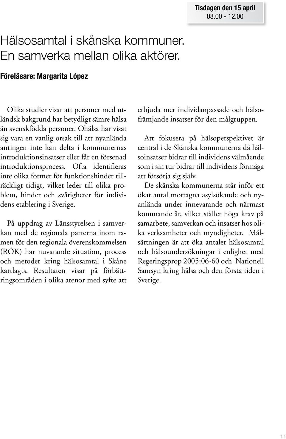 Ohälsa har visat sig vara en vanlig orsak till att nyanlända antingen inte kan delta i kommunernas introduktionsinsatser eller får en försenad introduktionsprocess.