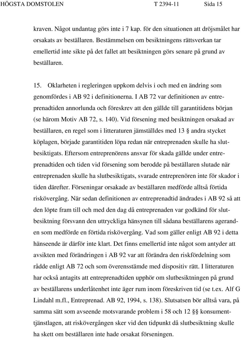 Oklarheten i regleringen uppkom delvis i och med en ändring som genomfördes i AB 92 i definitionerna.