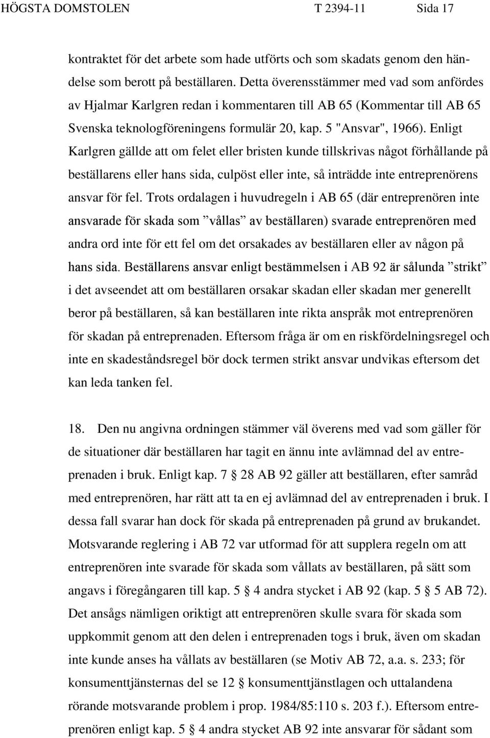 Enligt Karlgren gällde att om felet eller bristen kunde tillskrivas något förhållande på beställarens eller hans sida, culpöst eller inte, så inträdde inte entreprenörens ansvar för fel.