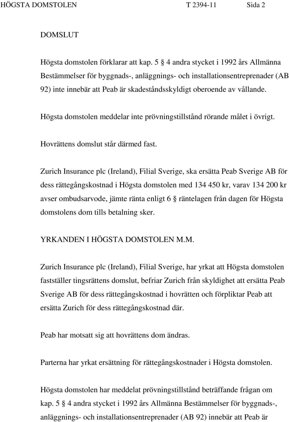 Högsta domstolen meddelar inte prövningstillstånd rörande målet i övrigt. Hovrättens domslut står därmed fast.