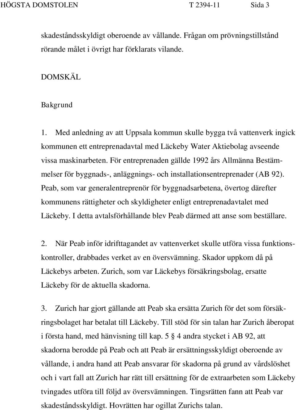 För entreprenaden gällde 1992 års Allmänna Bestämmelser för byggnads-, anläggnings- och installationsentreprenader (AB 92).