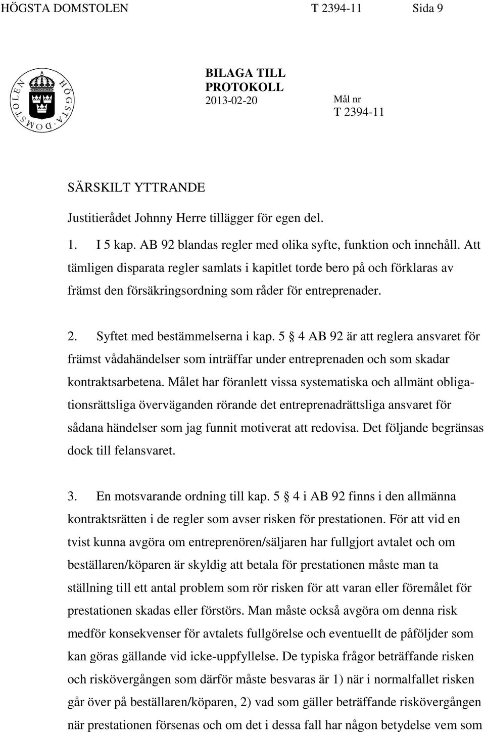 2. Syftet med bestämmelserna i kap. 5 4 AB 92 är att reglera ansvaret för främst vådahändelser som inträffar under entreprenaden och som skadar kontraktsarbetena.