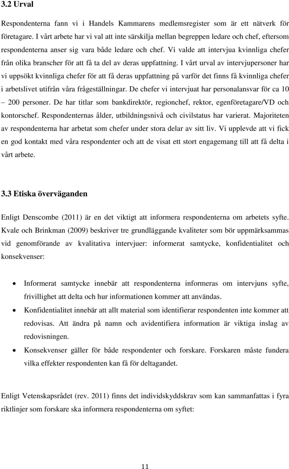 Vi valde att intervjua kvinnliga chefer från olika branscher för att få ta del av deras uppfattning.