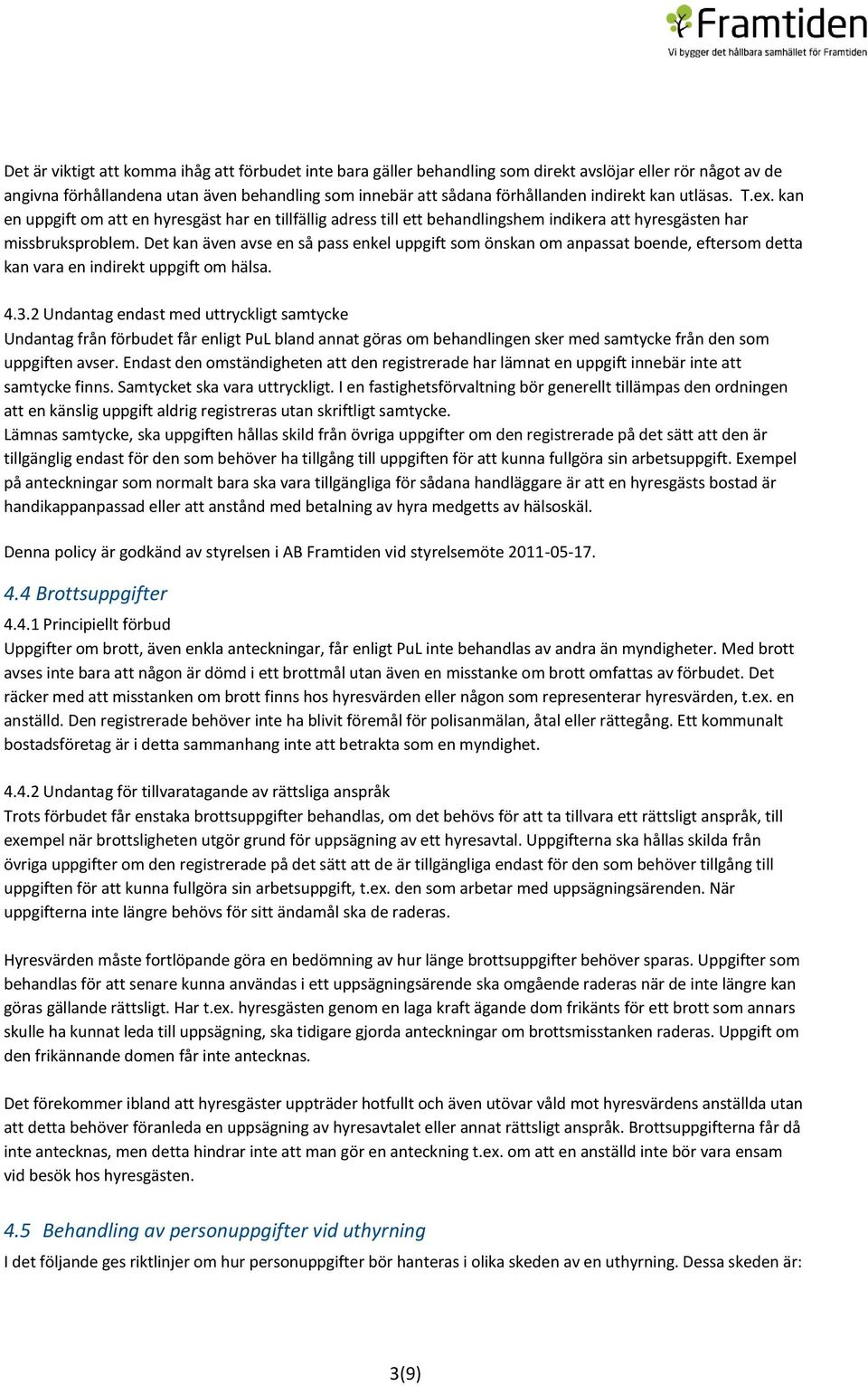 Det kan även avse en så pass enkel uppgift som önskan om anpassat boende, eftersom detta kan vara en indirekt uppgift om hälsa. 4.3.