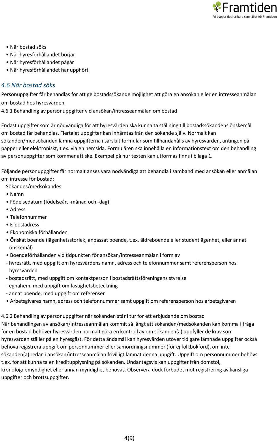 ansökan/intresseanmälan om bostad Endast uppgifter som är nödvändiga för att hyresvärden ska kunna ta ställning till bostadssökandens önskemål om bostad får behandlas.