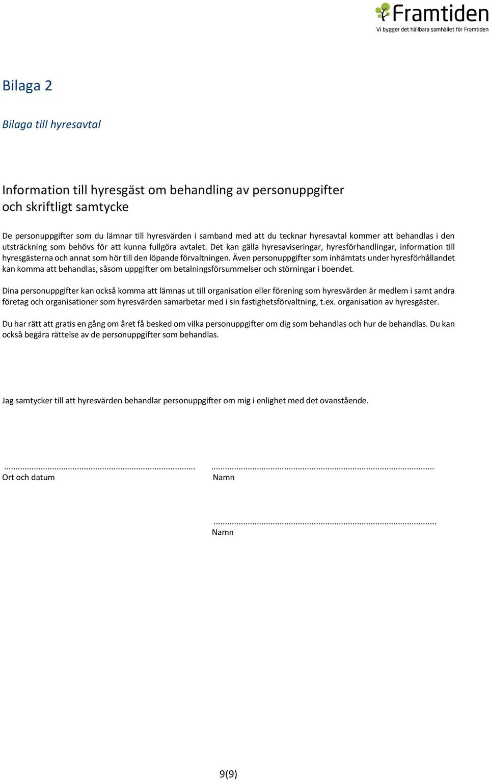 Det kan gälla hyresaviseringar, hyresförhandlingar, information till hyresgästerna och annat som hör till den löpande förvaltningen.