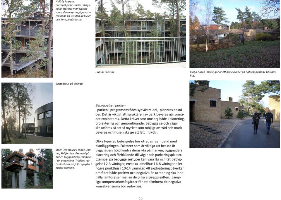 Det är viktigt att karaktären av park bevaras när området exploateras. Detta kräver stor omsorg både i planering, projektering och genomförande.