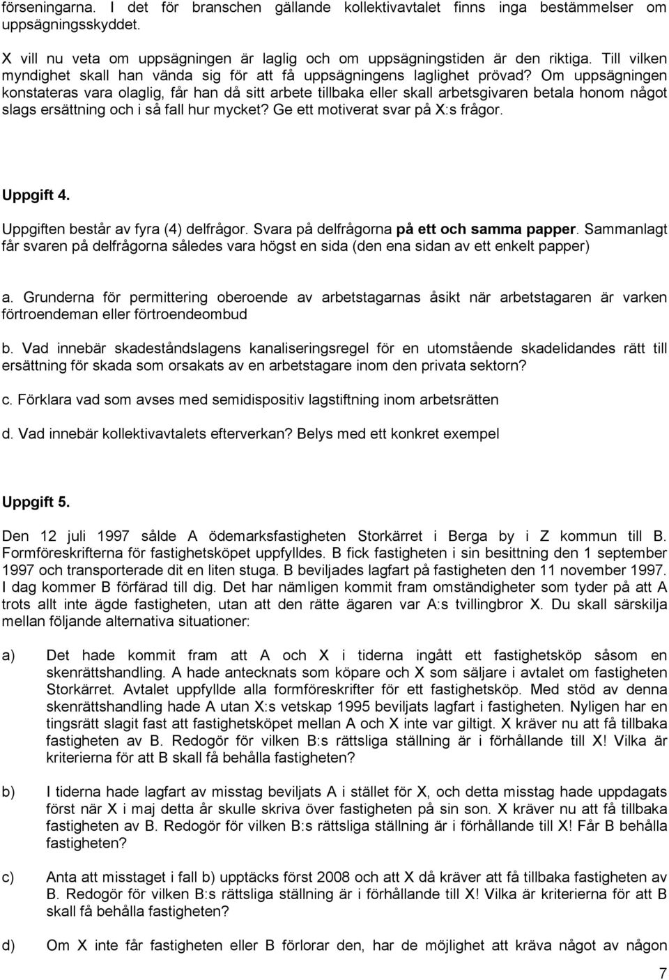 Om uppsägningen konstateras vara olaglig, får han då sitt arbete tillbaka eller skall arbetsgivaren betala honom något slags ersättning och i så fall hur mycket? Ge ett motiverat svar på X:s frågor.