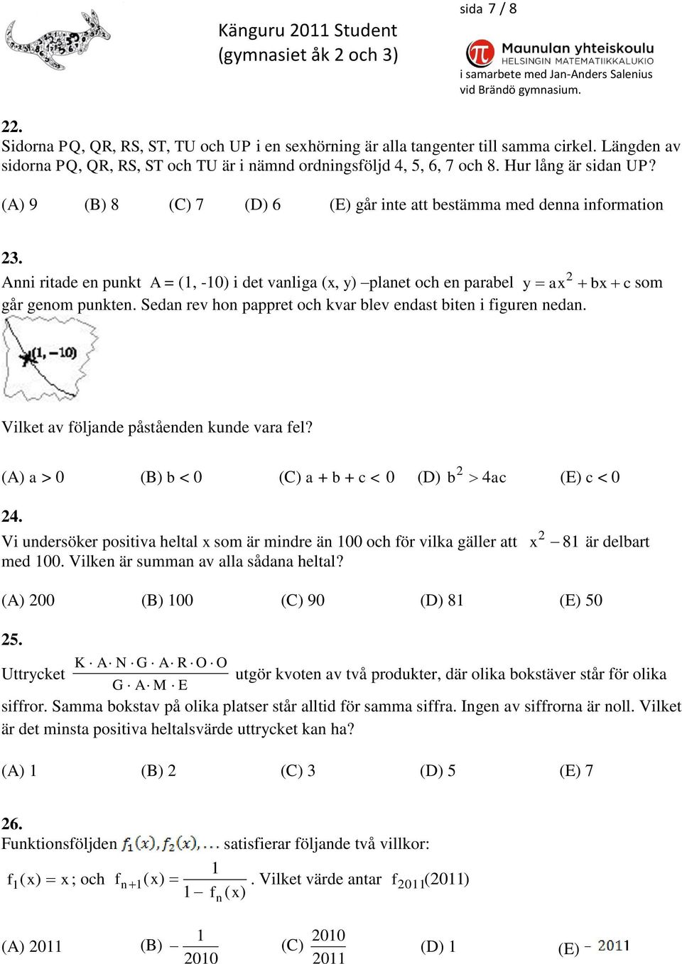 Anni ritade en punkt A = (1, -10) i det vanliga (x, y) planet ch en parabel y ax bx c sm går genm punkten. Sedan rev hn pappret ch kvar blev endast biten i figuren nedan.