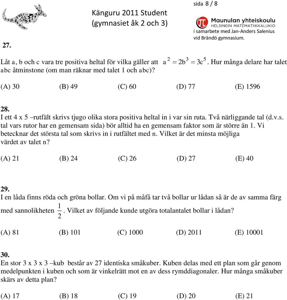 Vi betecknar det största tal sm skrivs in i rutfältet med n. Vilket är det minsta möjliga värdet av talet n? (A) 1 (B) 4 (C) 6 (D) 7 (E) 40 9. I en låda finns röda ch gröna bllar.