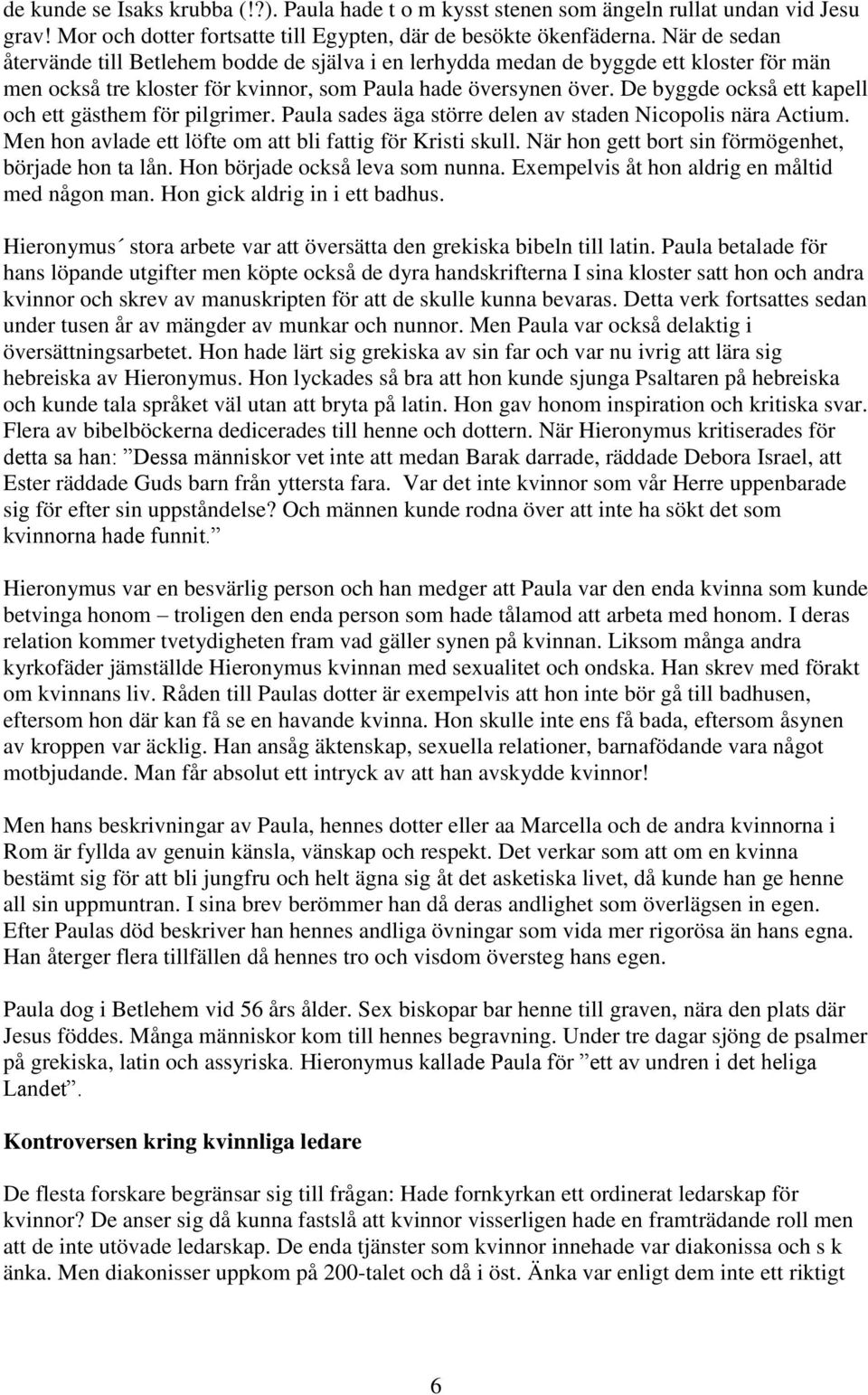 De byggde också ett kapell och ett gästhem för pilgrimer. Paula sades äga större delen av staden Nicopolis nära Actium. Men hon avlade ett löfte om att bli fattig för Kristi skull.