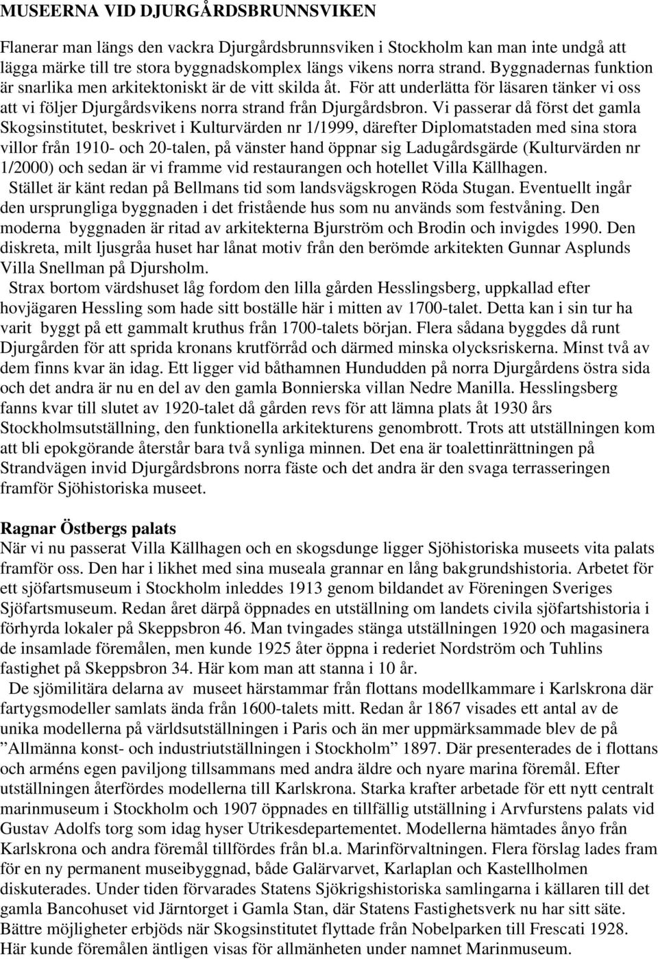 Vi passerar då först det gamla Skogsinstitutet, beskrivet i Kulturvärden nr 1/1999, därefter Diplomatstaden med sina stora villor från 1910- och 20-talen, på vänster hand öppnar sig Ladugårdsgärde