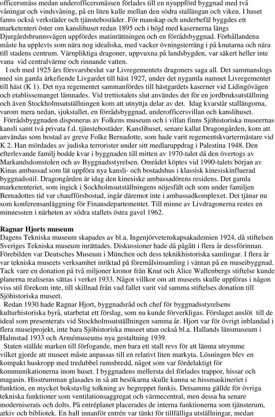 För manskap och underbefäl byggdes ett marketenteri öster om kanslihuset redan 1895 och i höjd med kasernerna längs Djurgårdsbrunnsvägen uppfördes matinrättningen och en förrådsbyggnad.