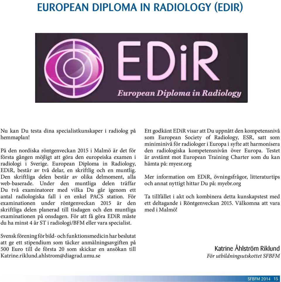 European Diploma in Radiology, EDiR, består av två delar, en skriftlig och en muntlig. Den skriftliga delen består av olika delmoment, alla web-baserade.