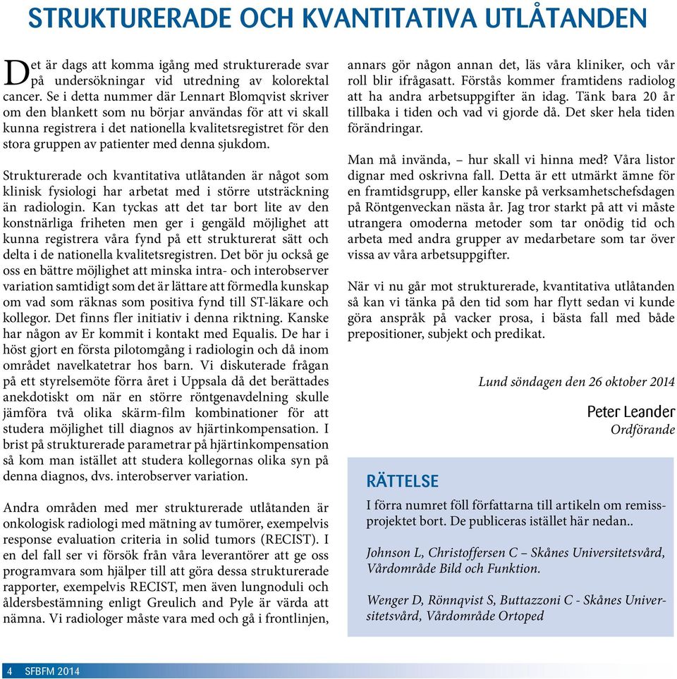 denna sjukdom. Strukturerade och kvantitativa utlåtanden är något som klinisk fysiologi har arbetat med i större utsträckning än radiologin.