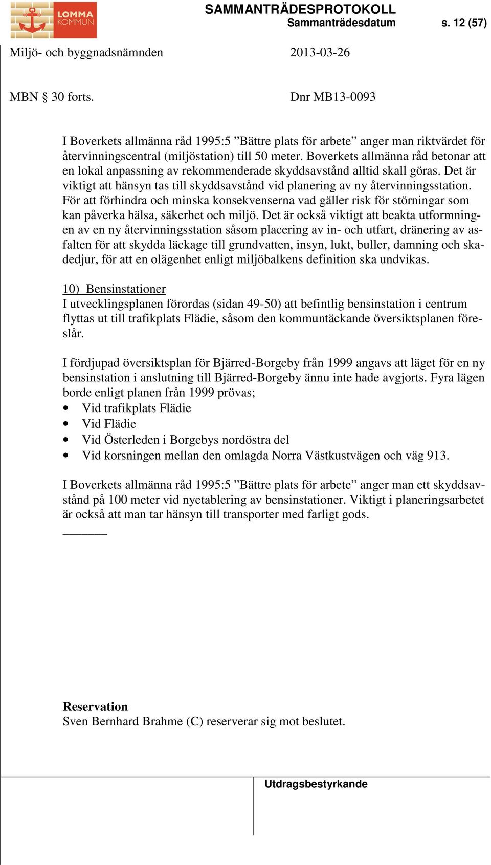 För att förhindra och minska konsekvenserna vad gäller risk för störningar som kan påverka hälsa, säkerhet och miljö.