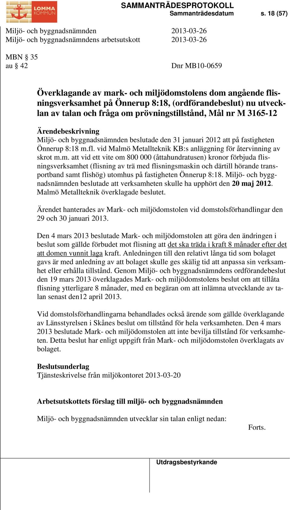 nu utvecklan av talan och fråga om prövningstillstånd, Mål nr M 3165-12 Ärendebeskrivning Miljö- och byggnadsnämnden beslutade den 31 januari 2012 att på fastigheten Önnerup 8:18 m.fl.