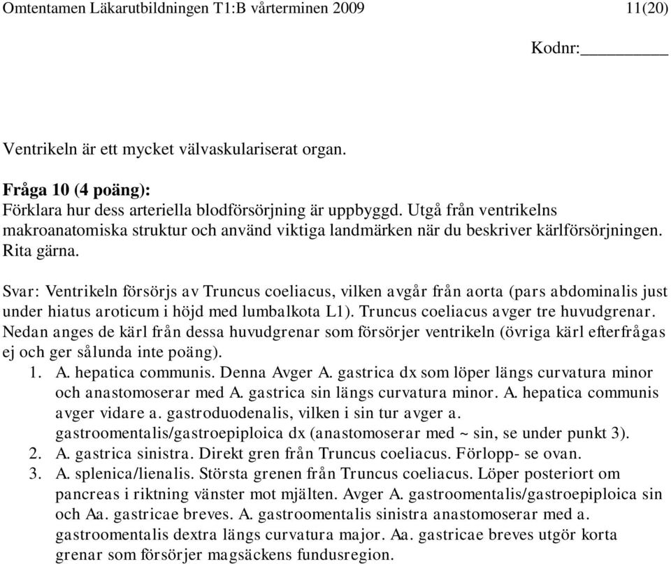 Svar: Ventrikeln försörjs av Truncus coeliacus, vilken avgår från aorta (pars abdominalis just under hiatus aroticum i höjd med lumbalkota L1). Truncus coeliacus avger tre huvudgrenar.