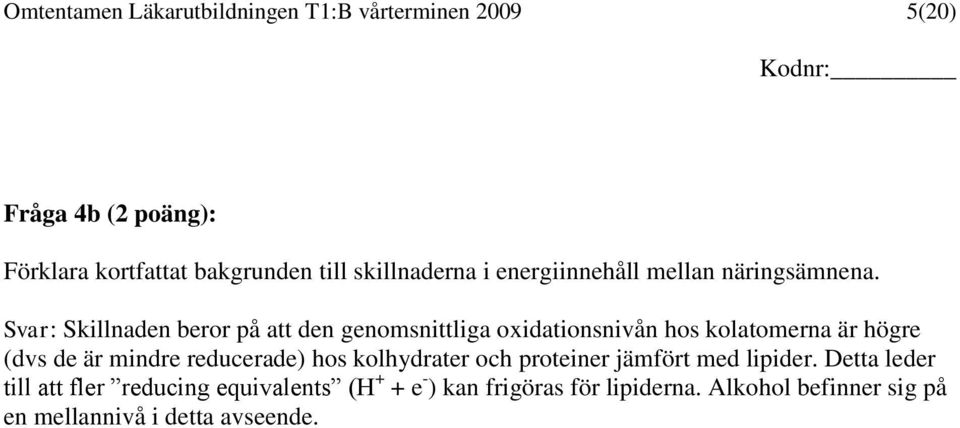 Svar: Skillnaden beror på att den genomsnittliga oxidationsnivån hos kolatomerna är högre (dvs de är mindre reducerade)