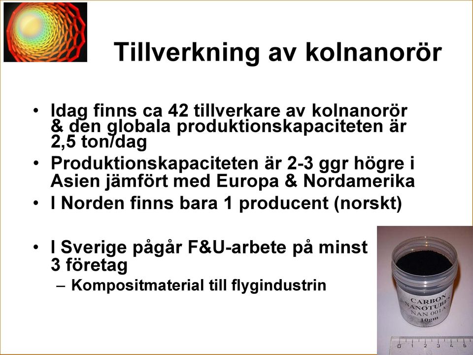 högre i Asien jämfört med Europa & Nordamerika I Norden finns bara 1 producent