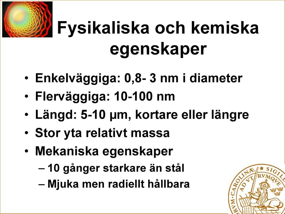 kortare eller längre Stor yta relativt massa Mekaniska