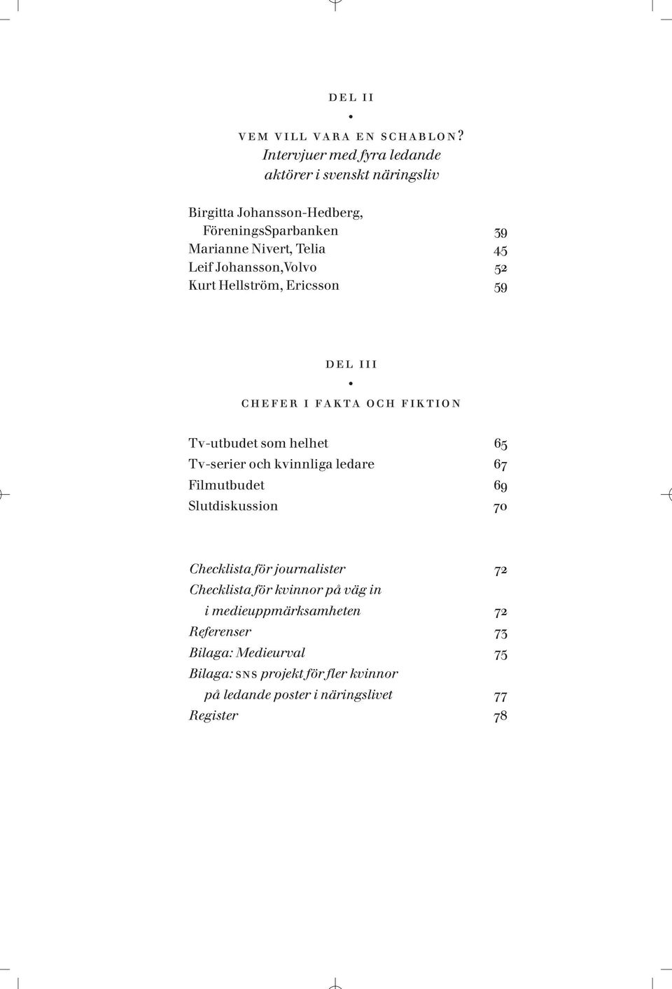 Johansson,Volvo 52 Kurt Hellström, Ericsson 59 del iii chefer i fakta och fiktion Tv-utbudet som helhet 65 Tv-serier och kvinnliga ledare