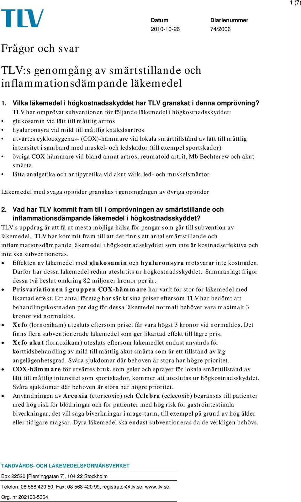 TLV har omprövat subventionen för följande läkemedel i högkostnadsskyddet: glukosamin vid lätt till måttlig artros hyaluronsyra vid mild till måttlig knäledsartros utvärtes cyklooxygenas-