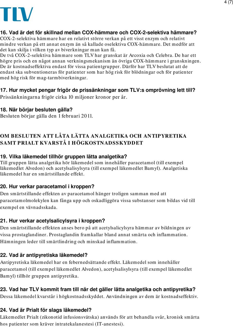 Det medför att det kan skilja i vilken typ av biverkningar man kan få. De två COX-2-selektiva hämmare som TLV har granskat är Arcoxia och Celebra.