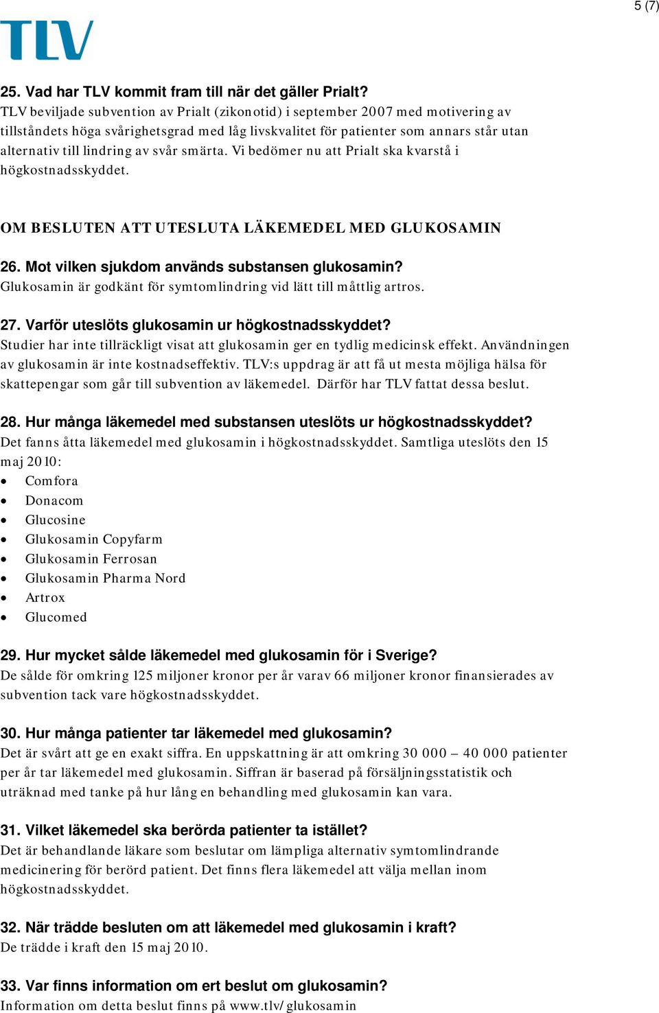 svår smärta. Vi bedömer nu att Prialt ska kvarstå i högkostnadsskyddet. OM BESLUTEN ATT UTESLUTA LÄKEMEDEL MED GLUKOSAMIN 26. Mot vilken sjukdom används substansen glukosamin?