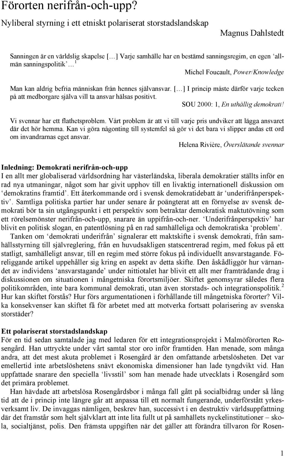 Michel Foucault, Power/Knowledge Man kan aldrig befria människan från hennes självansvar. [ ] I princip måste därför varje tecken på att medborgare själva vill ta ansvar hälsas positivt.