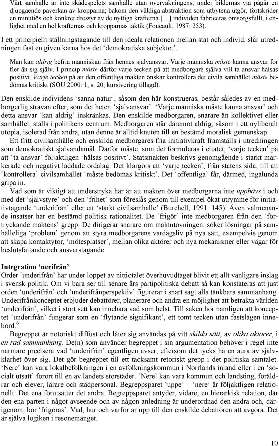 I ett principiellt ställningstagande till den ideala relationen mellan stat och individ, slår utredningen fast en given kärna hos det demokratiska subjektet.