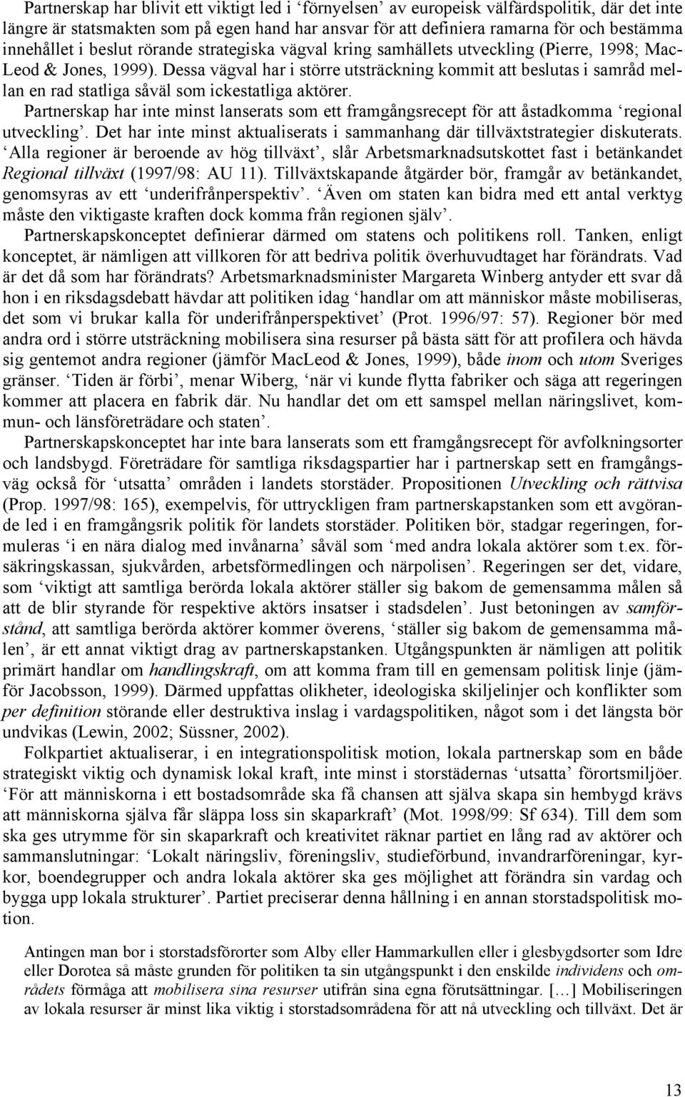 Dessa vägval har i större utsträckning kommit att beslutas i samråd mellan en rad statliga såväl som ickestatliga aktörer.