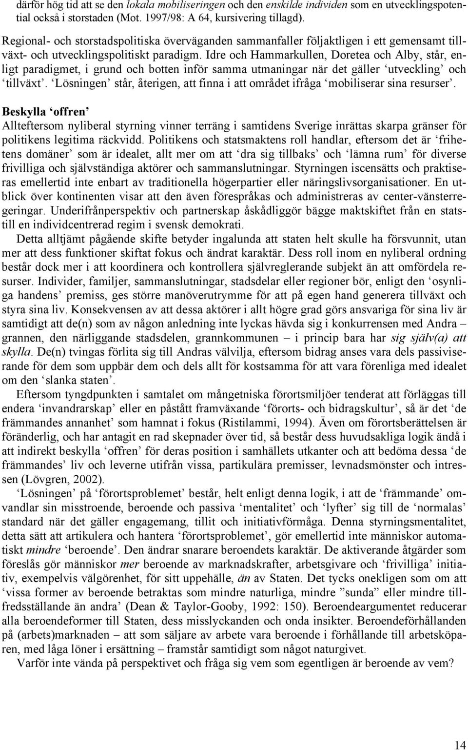 Idre och Hammarkullen, Doretea och Alby, står, enligt paradigmet, i grund och botten inför samma utmaningar när det gäller utveckling och tillväxt.