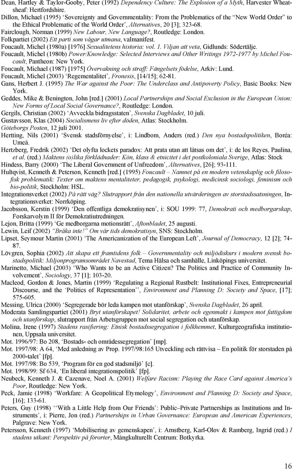 Fairclough, Norman (1999) New Labour, New Language?, Routledge: London. Folkpartiet (2002) Ett parti som vågar utmana, valmanifest. Foucault, Michel (1980a) [1976] Sexualitetens historia: vol. 1.