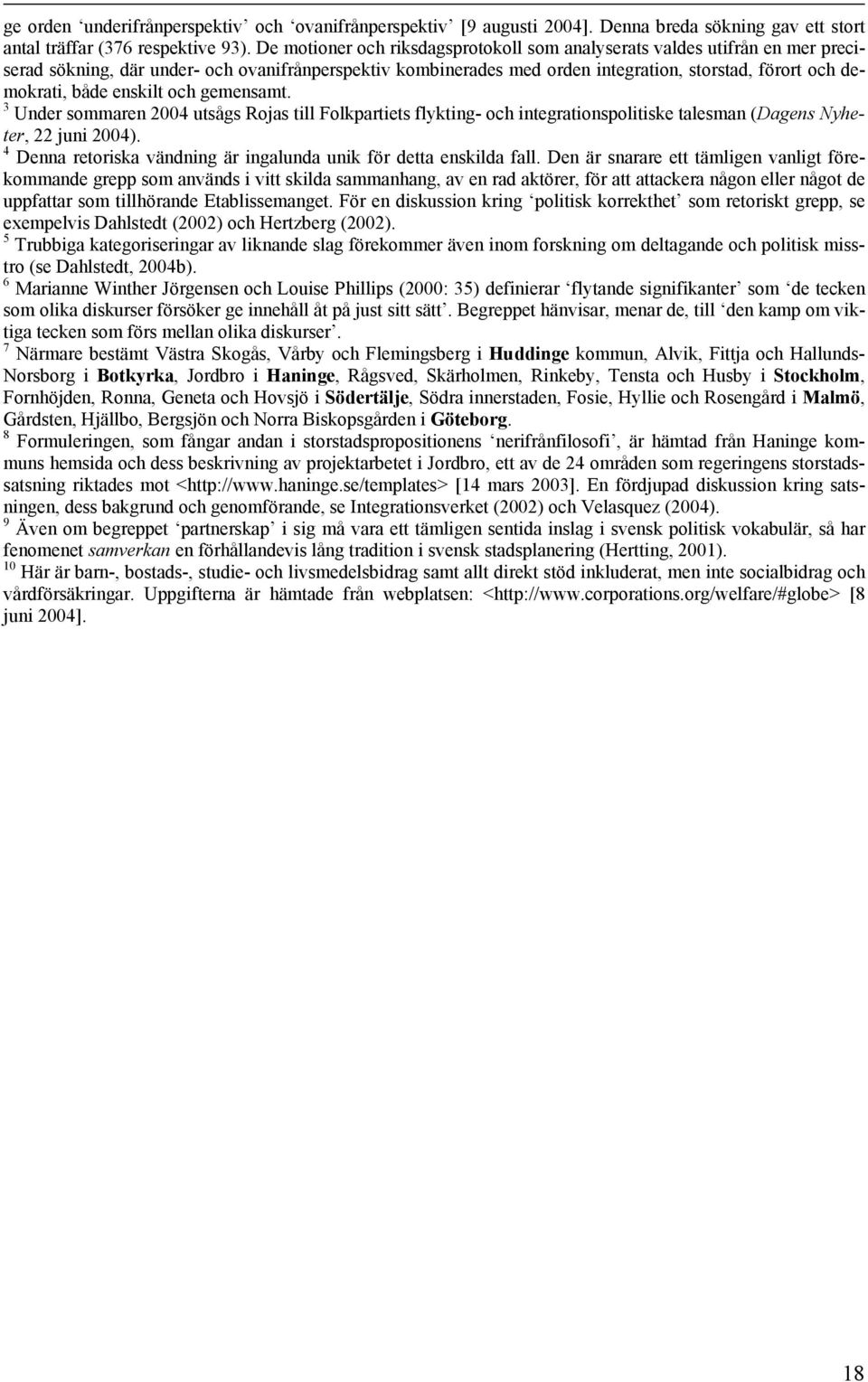 enskilt och gemensamt. 3 Under sommaren 2004 utsågs Rojas till Folkpartiets flykting- och integrationspolitiske talesman (Dagens Nyheter, 22 juni 2004).