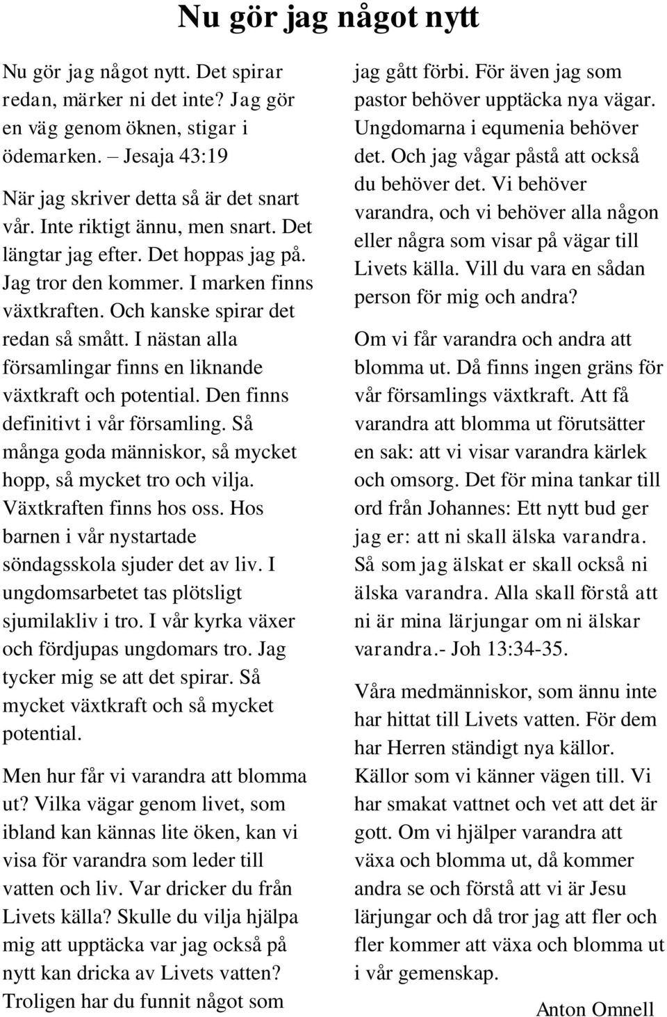 I nästan alla församlingar finns en liknande växtkraft och potential. Den finns definitivt i vår församling. Så många goda människor, så mycket hopp, så mycket tro och vilja.