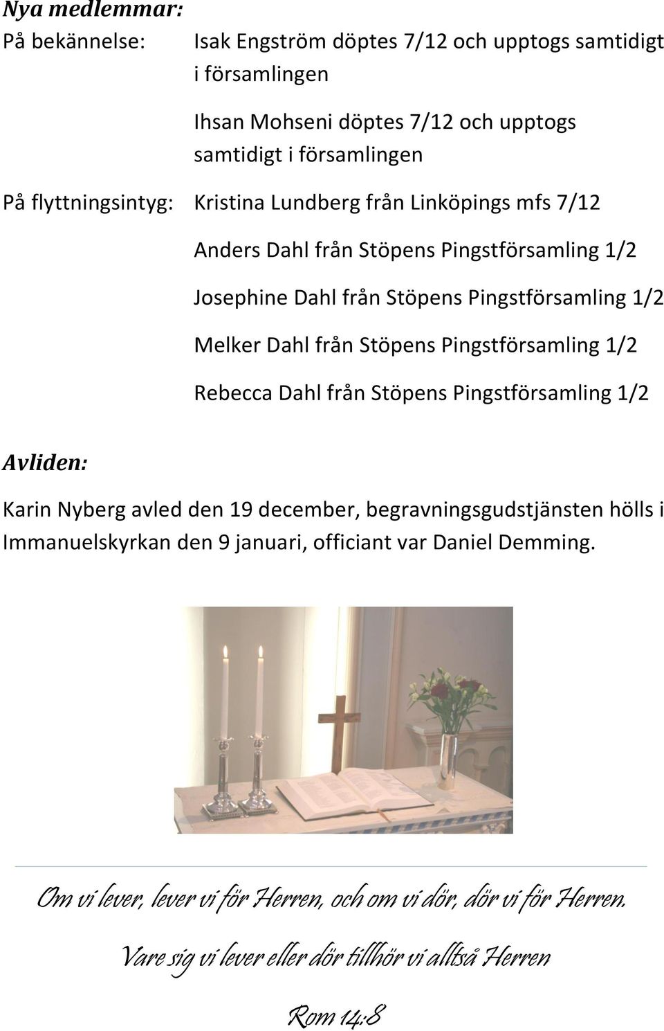 från Stöpens Pingstförsamling 1/2 Rebecca Dahl från Stöpens Pingstförsamling 1/2 Avliden: Karin Nyberg avled den 19 december, begravningsgudstjänsten hölls i