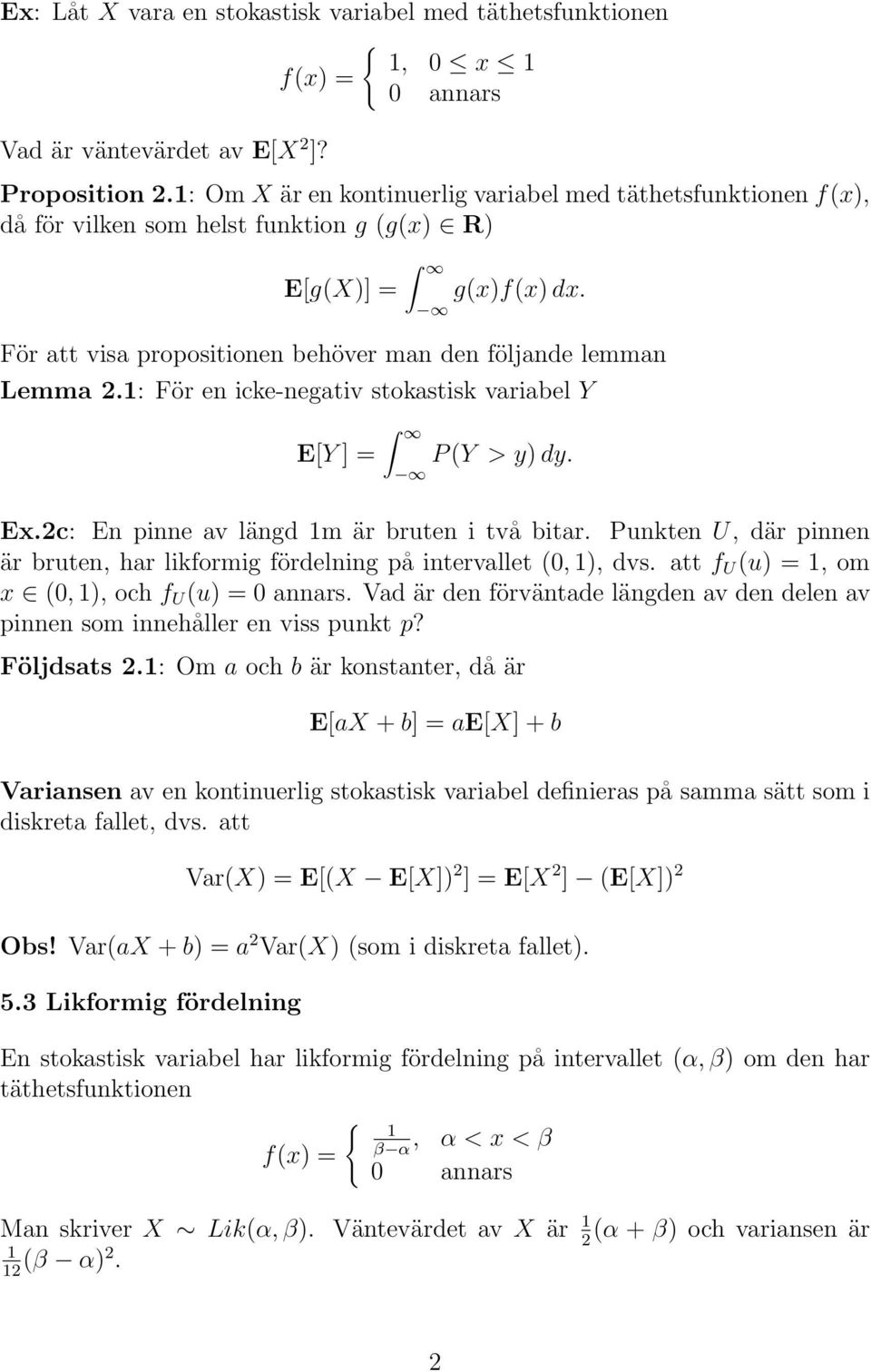 1: För en icke-negativ stokastisk variabel Y E[Y ] = P(Y > y)dy. Ex.2c: En pinne av längd 1m är bruten i två bitar.