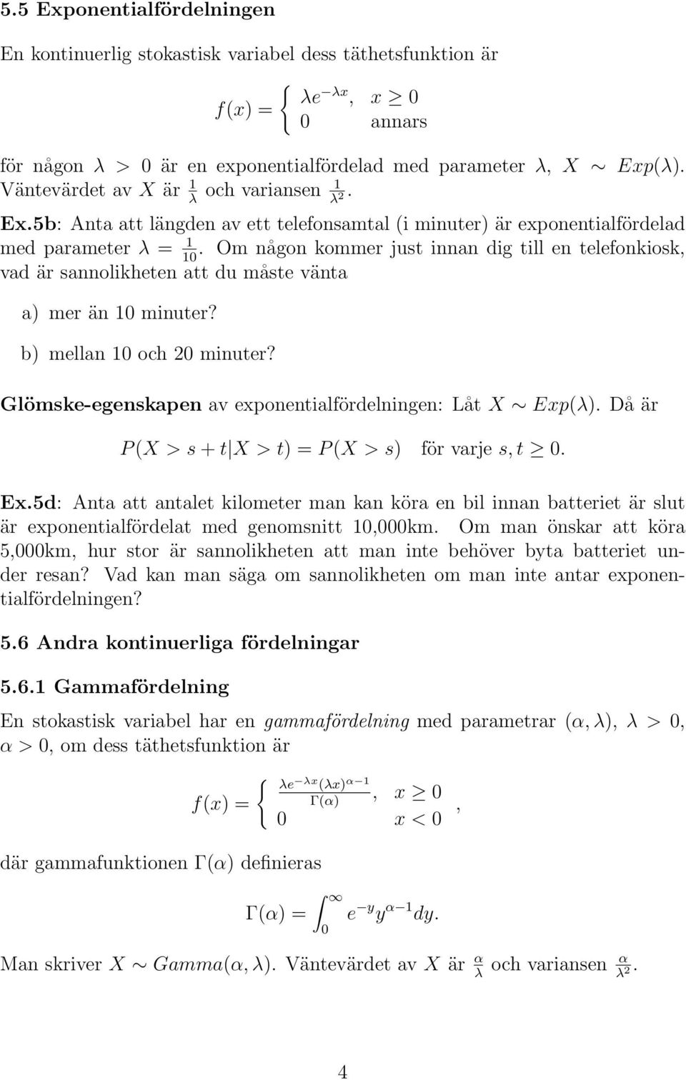 Om någon kommer just innan dig till en telefonkiosk, 10 vad är sannolikheten att du måste vänta a) mer än 10 minuter? b) mellan 10 och 20 minuter?