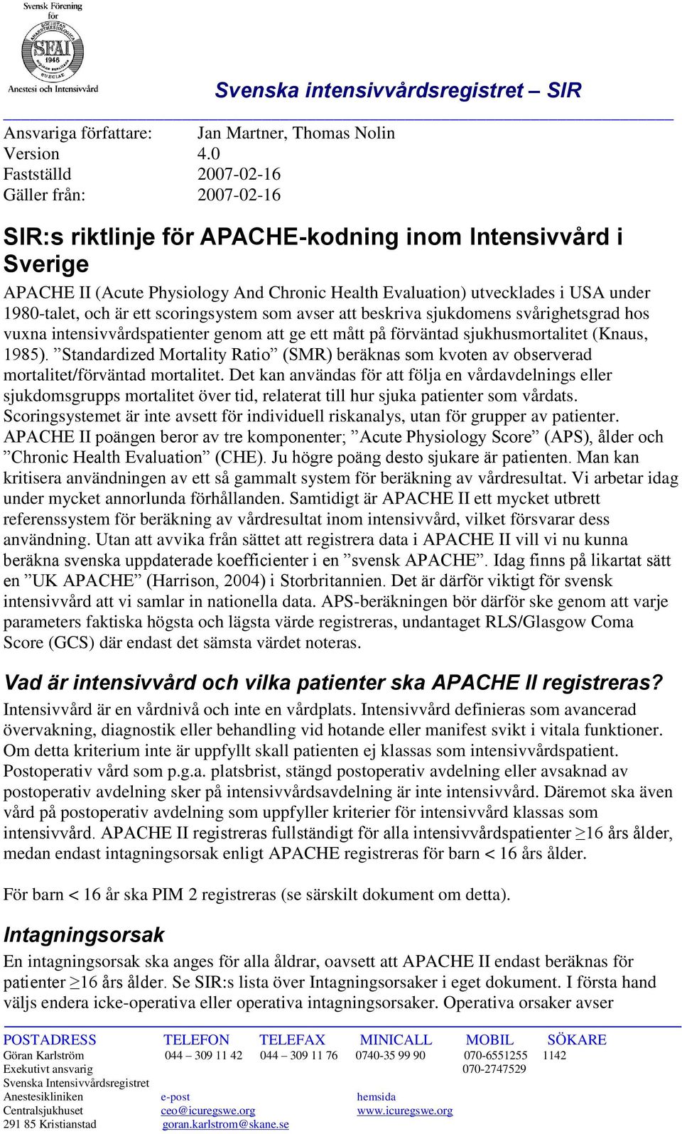 1980-talet, och är ett scoringsystem som avser att beskriva sjukdomens svårighetsgrad hos vuxna intensivvårdspatienter genom att ge ett mått på förväntad sjukhusmortalitet (Knaus, 1985).