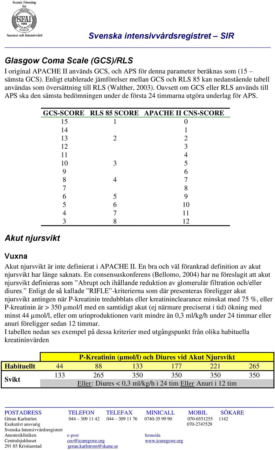 Oavsett om GCS eller RLS används till APS ska den sämsta bedömningen under de första 24 timmarna utgöra underlag för APS.