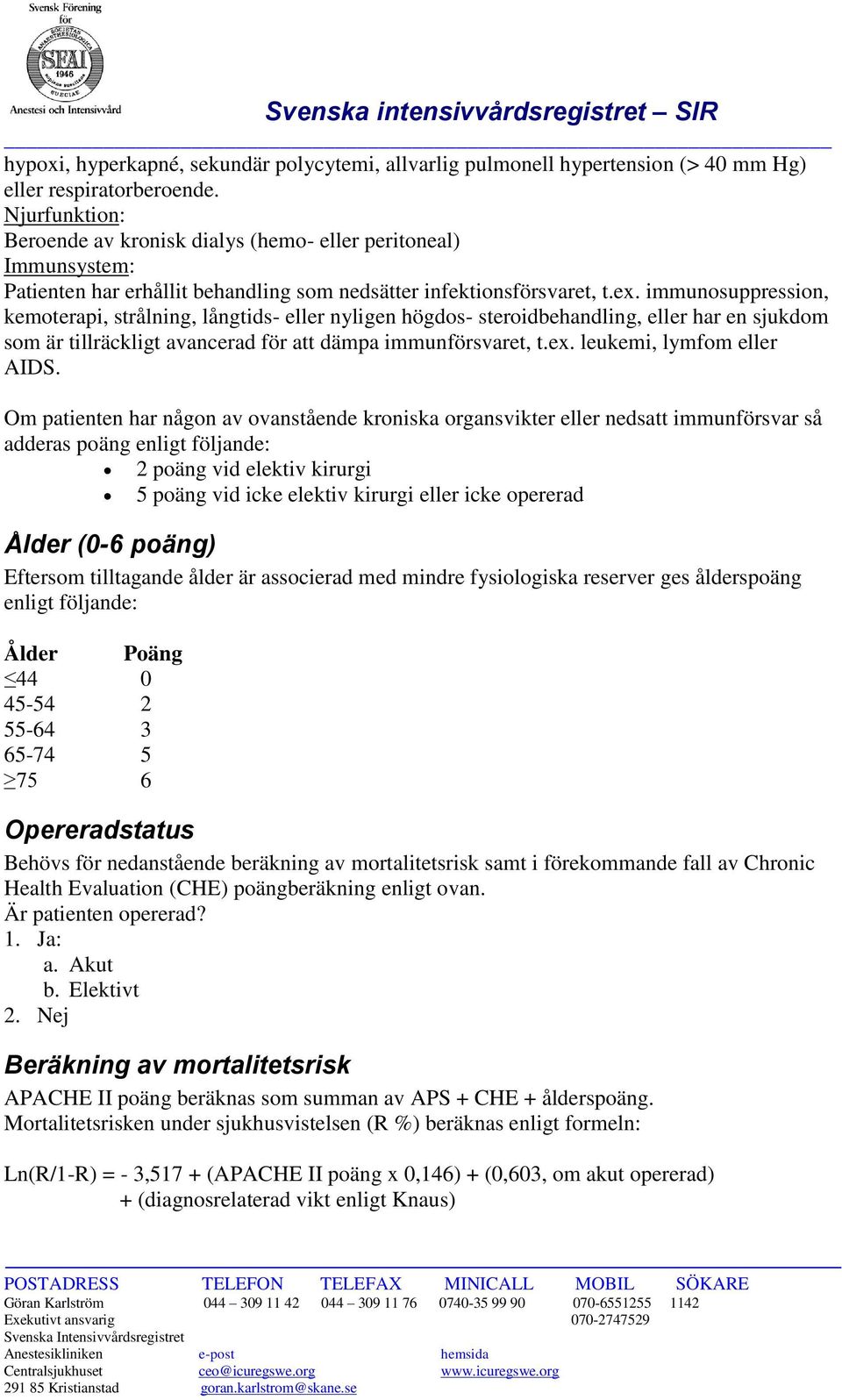 immunosuppression, kemoterapi, strålning, långtids- eller nyligen högdos- steroidbehandling, eller har en sjukdom som är tillräckligt avancerad för att dämpa immunförsvaret, t.ex.