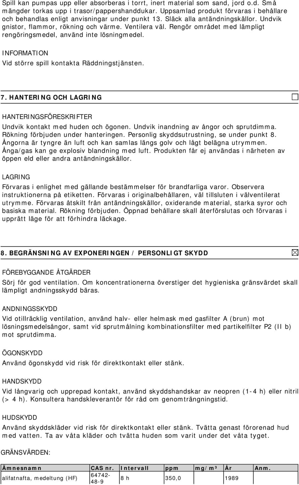 Rengör området med lämpligt rengöringsmedel, använd inte lösningmedel. INFORMATION Vid större spill kontakta Räddningstjänsten. 7.