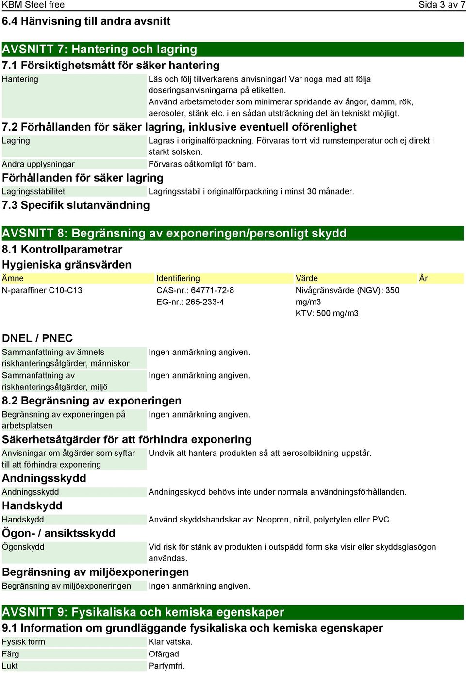 2 Förhållanden för säker lagring, inklusive eventuell oförenlighet Lagring Andra upplysningar Lagras i originalförpackning. Förvaras torrt vid rumstemperatur och ej direkt i starkt solsken.