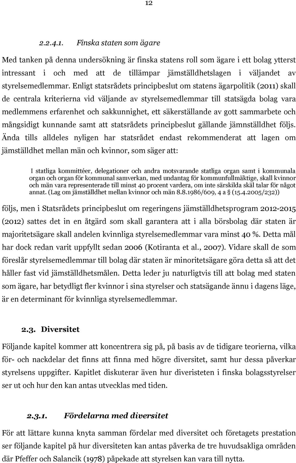 Enligt statsrådets principbeslut om statens ägarpolitik (2011) skall de centrala kriterierna vid väljande av styrelsemedlemmar till statsägda bolag vara medlemmens erfarenhet och sakkunnighet, ett