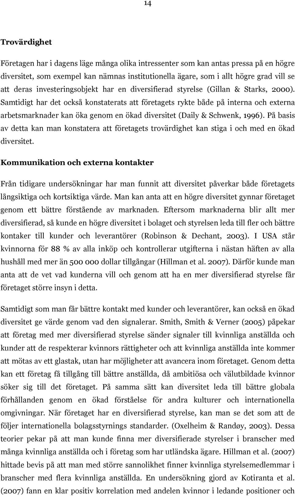 Samtidigt har det också konstaterats att företagets rykte både på interna och externa arbetsmarknader kan öka genom en ökad diversitet (Daily & Schwenk, 1996).