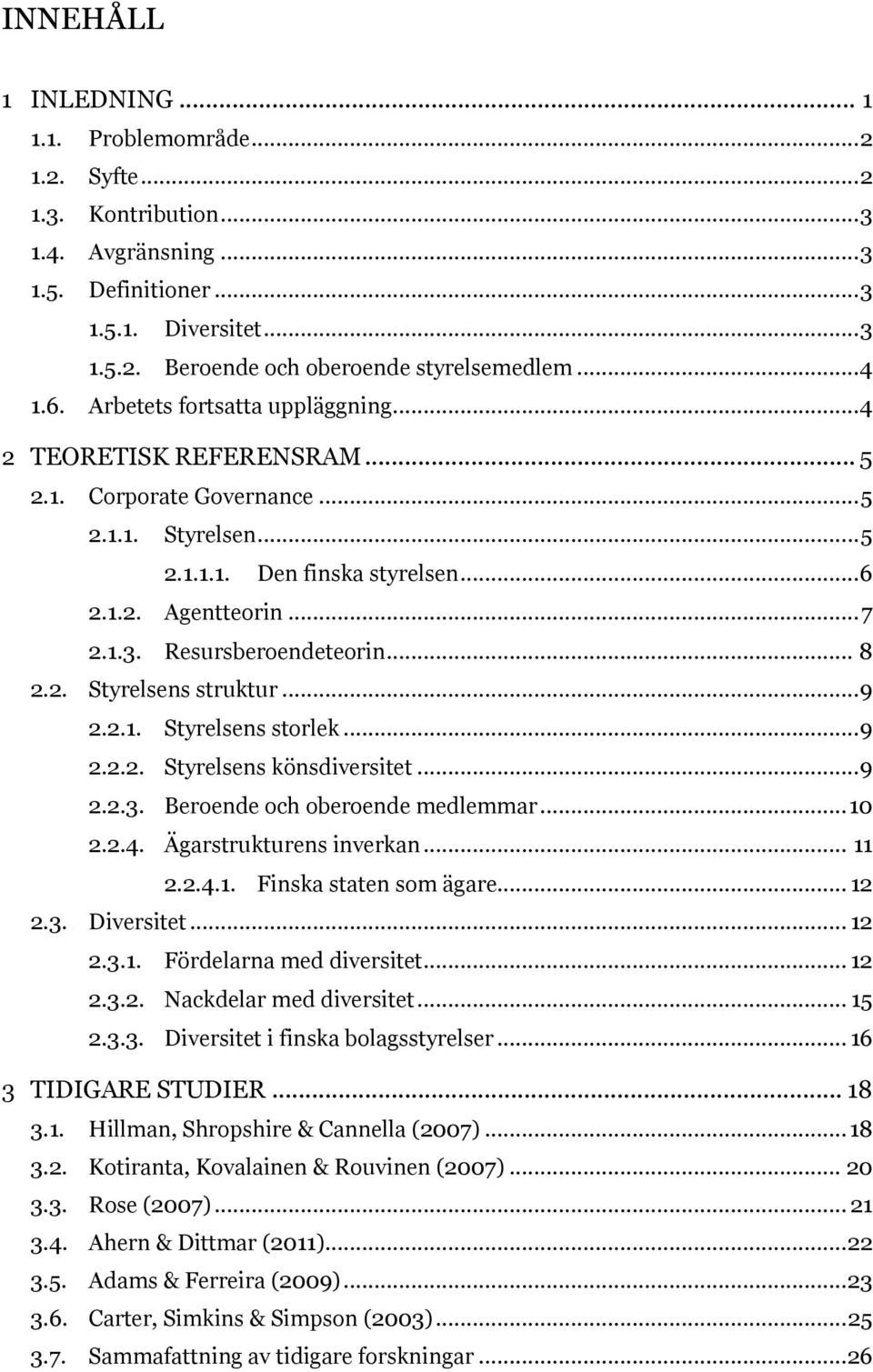 Resursberoendeteorin... 8 2.2. Styrelsens struktur... 9 2.2.1. Styrelsens storlek... 9 2.2.2. Styrelsens könsdiversitet... 9 2.2.3. Beroende och oberoende medlemmar... 10 2.2.4.