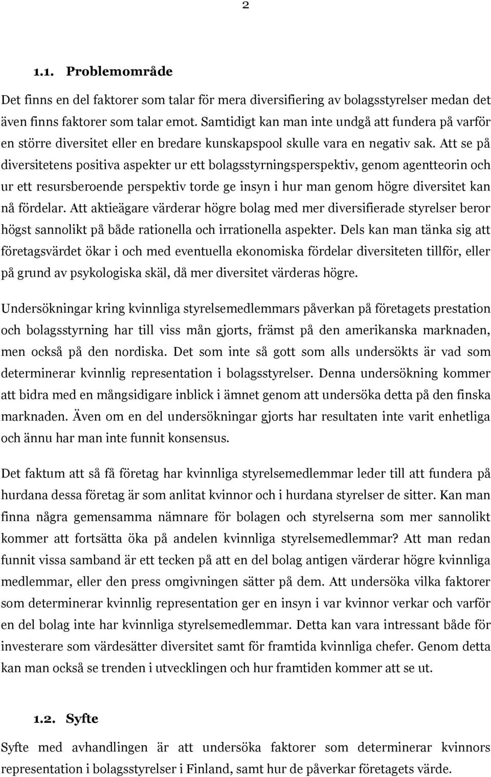 Att se på diversitetens positiva aspekter ur ett bolagsstyrningsperspektiv, genom agentteorin och ur ett resursberoende perspektiv torde ge insyn i hur man genom högre diversitet kan nå fördelar.