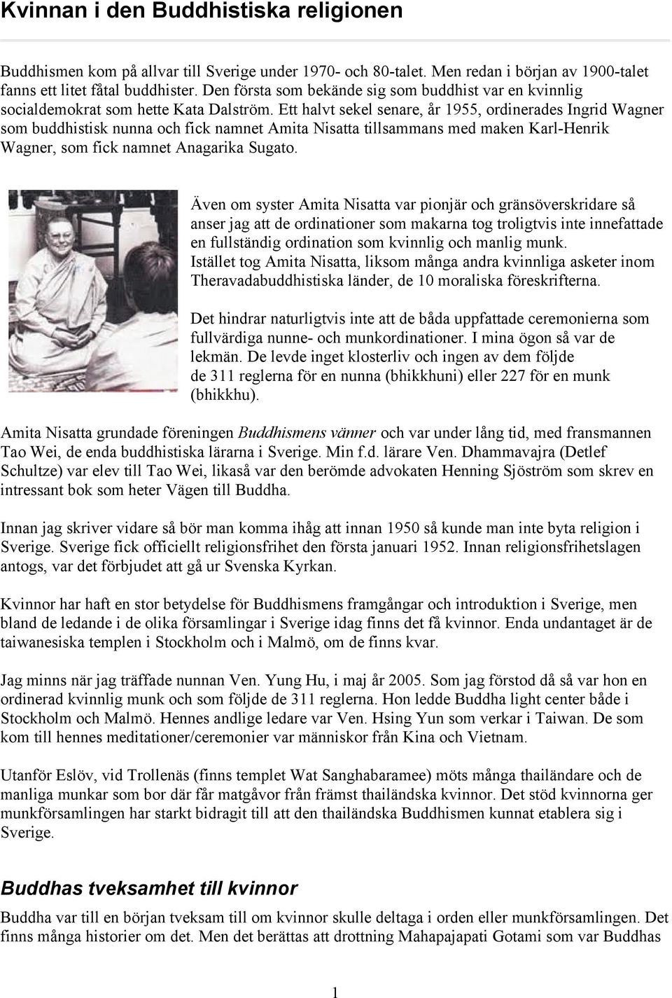 Ett halvt sekel senare, år 1955, ordinerades Ingrid Wagner som buddhistisk nunna och fick namnet Amita Nisatta tillsammans med maken Karl-Henrik Wagner, som fick namnet Anagarika Sugato.