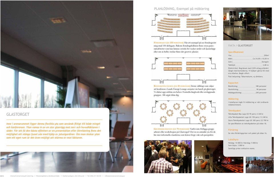 FAKTA / GLASTORGET Yta: 250m 2 Mått: Ca 24,00 x 10,00 m Stengolv Takhöjd: 2,80 m Elektricitet: Begränsat med 230V-uttag priämärt längst med kortsidorna. Vi hjälper gärna till med era elbehov.